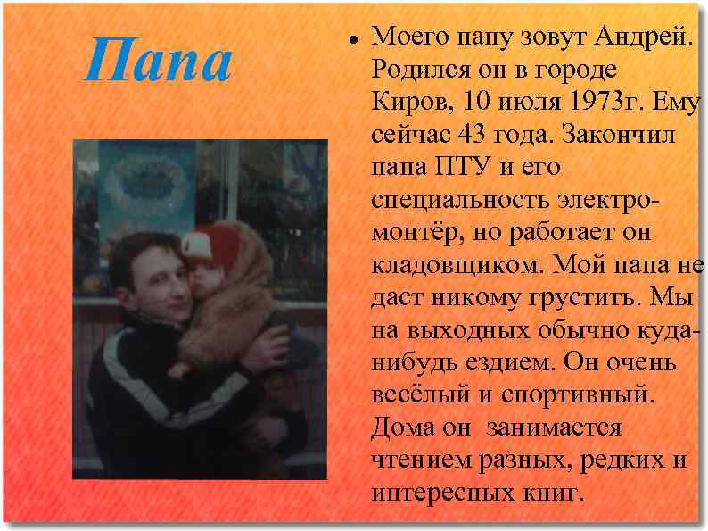Папа Моего папу зовут Андрей. Родился он в городе Киров, 10 июля 1973 г.