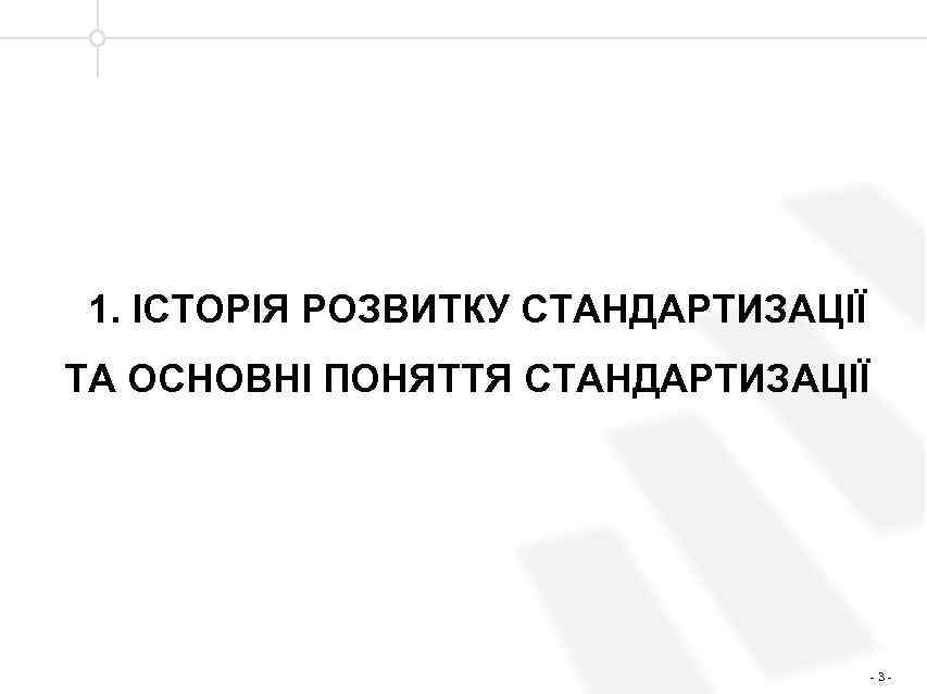 1. ІСТОРІЯ РОЗВИТКУ СТАНДАРТИЗАЦІЇ ТА ОСНОВНІ ПОНЯТТЯ СТАНДАРТИЗАЦІЇ -3 - 