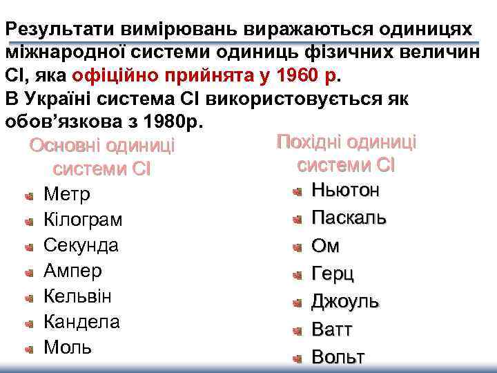 Результати вимірювань виражаються одиницях міжнародної системи одиниць фізичних величин СІ, яка офіційно прийнята у