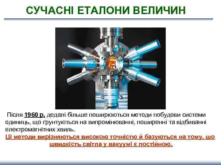 СУЧАСНІ ЕТАЛОНИ ВЕЛИЧИН Після 1960 р. дедалі більше поширюються методи побудови системи одиниць, що