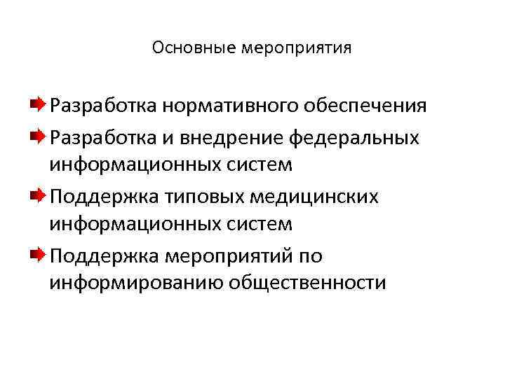Основные мероприятия Разработка нормативного обеспечения Разработка и внедрение федеральных информационных систем Поддержка типовых медицинских