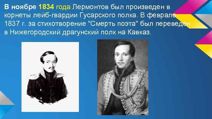 В ноябре 1834 года Лермонтов был произведен в корнеты лейб-гвардии Гусарского полка. В феврале