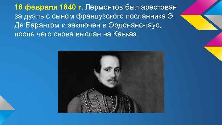 18 февраля 1840 г. Лермонтов был арестован за дуэль с сыном французского посланника Э.