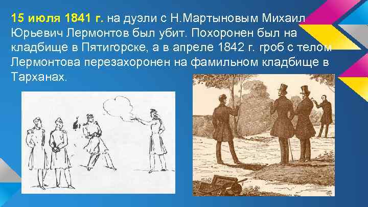 15 июля 1841 г. на дуэли с Н. Мартыновым Михаил Юрьевич Лермонтов был убит.