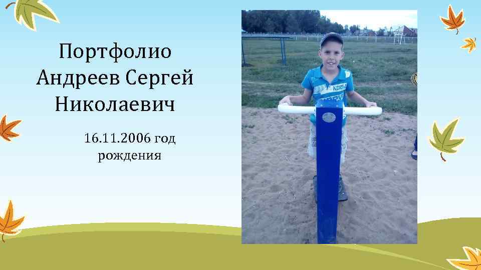 Портфолио Андреев Сергей Николаевич 16. 11. 2006 год рождения 