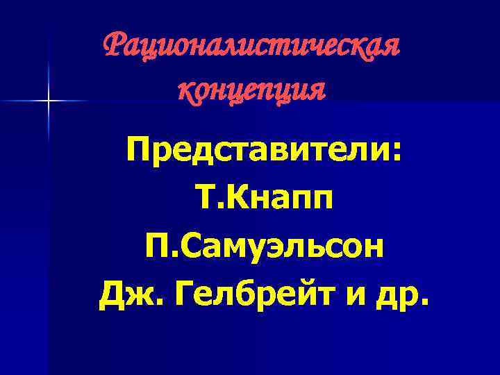 Рационалистическая концепция Представители: Т. Кнапп П. Самуэльсон Дж. Гелбрейт и др. 