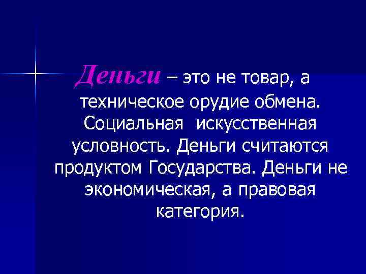 Деньги – это не товар, а техническое орудие обмена. Социальная искусственная условность. Деньги считаются