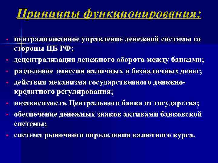 Принципы функционирования: § § § § централизованное управление денежной системы со стороны ЦБ РФ;