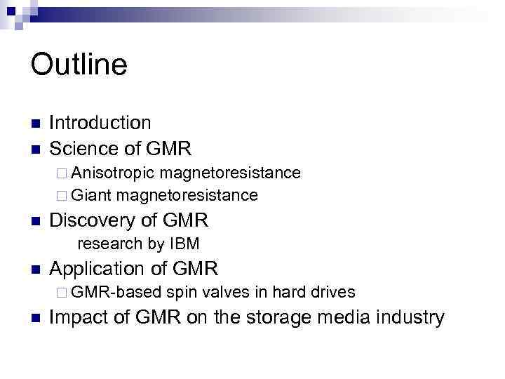 Outline Introduction Science of GMR Anisotropic magnetoresistance Giant magnetoresistance Discovery of GMR research by