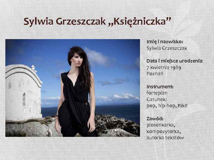 Sylwia Grzeszczak „Księżniczka” Imię i nazwisko: Sylwia Grzeszczak Data i miejsce urodzenia: 7 kwietnia