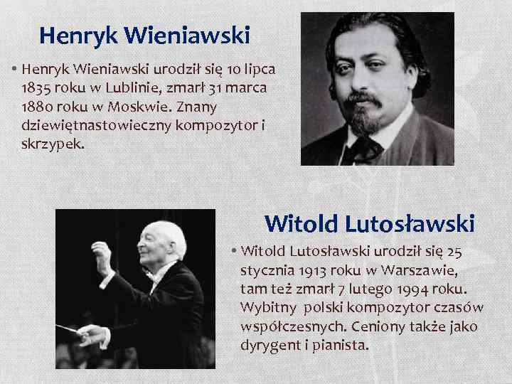 Henryk Wieniawski • Henryk Wieniawski urodził się 10 lipca 1835 roku w Lublinie, zmarł