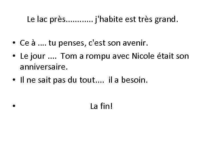 Le lac près. . . j'habite est très grand. • Ce à …. tu
