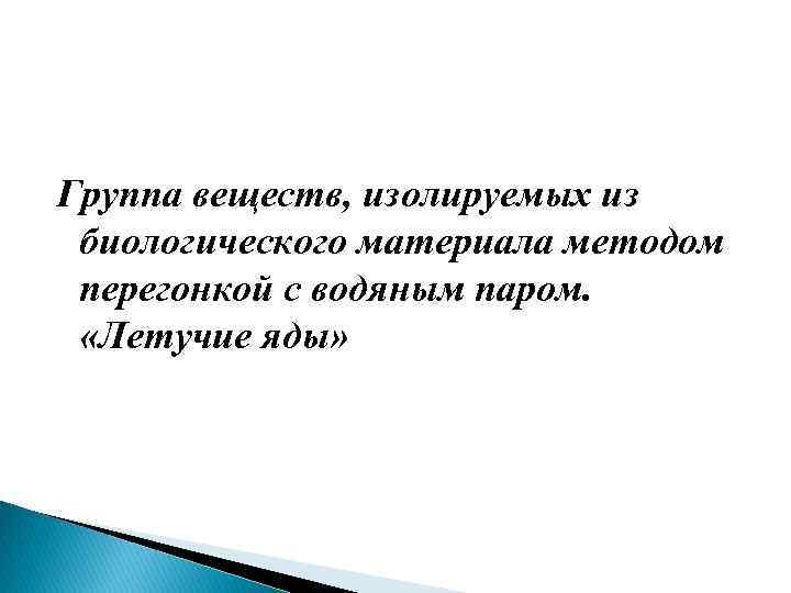 Группа веществ, изолируемых из биологического материала методом перегонкой с водяным паром. «Летучие яды» 