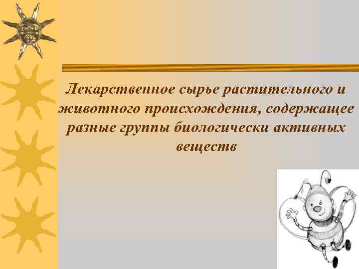 Одержащее. Лекарственное растительное сырье содержащее витамины. Растительное и животное сырье. Вещества вторичного растительного происхождение презентация.