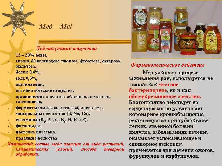 Мед – Mel Действующие вещества 13 – 20% воды, свыше 80 углеводов: глюкоза, фруктоза,