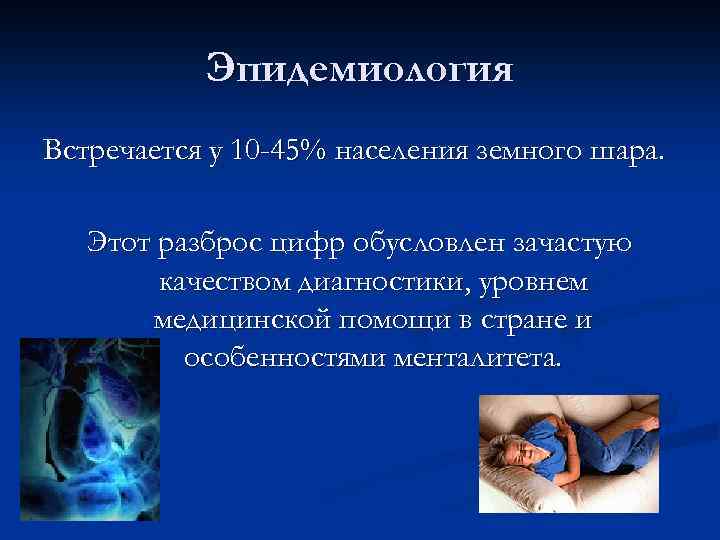 Эпидемиология Встречается у 10 -45% населения земного шара. Этот разброс цифр обусловлен зачастую качеством