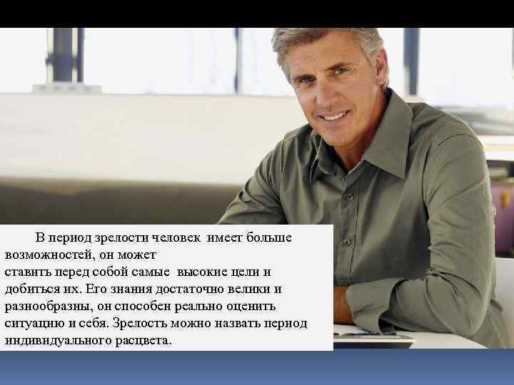 В период зрелости человек имеет больше возможностей, он может ставить перед собой самые высокие