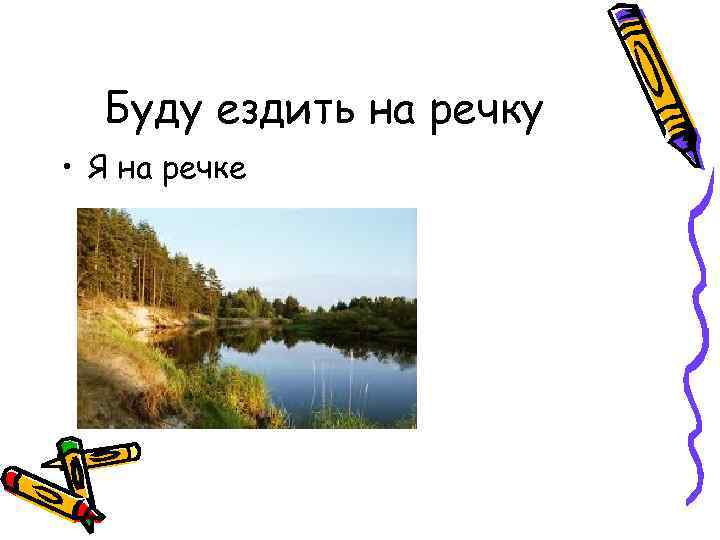 Буду ездить на речку • Я на речке 