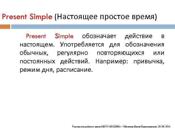 Present Simple (Настоящее простое время) Present Simple обозначает действие в настоящем. Употребляется для обозначения