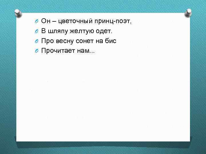 O Он – цветочный принц-поэт, O В шляпу желтую одет. O Про весну сонет