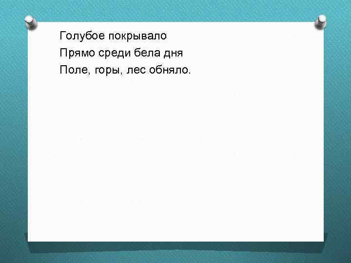 Голубое покрывало Прямо среди бела дня Поле, горы, лес обняло. 