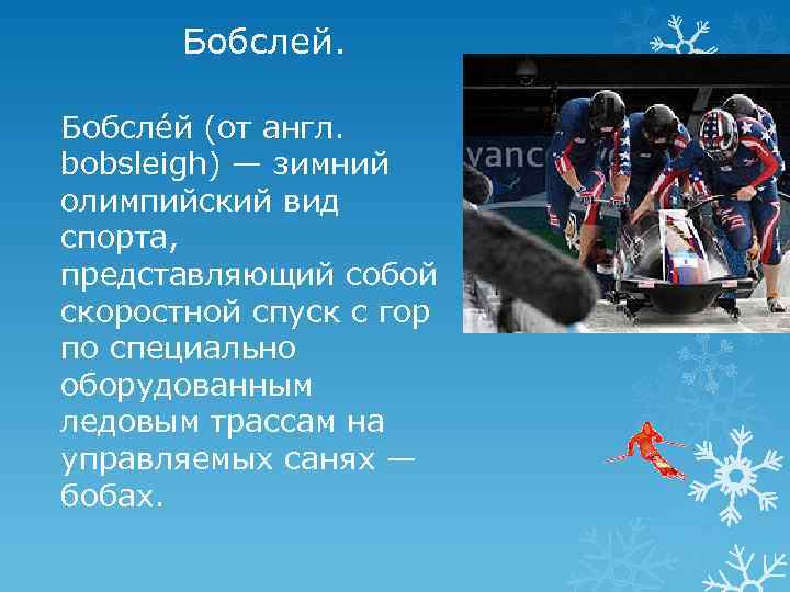 Бобслей. Бобсле й (от англ. bobsleigh) — зимний олимпийский вид спорта, представляющий собой скоростной