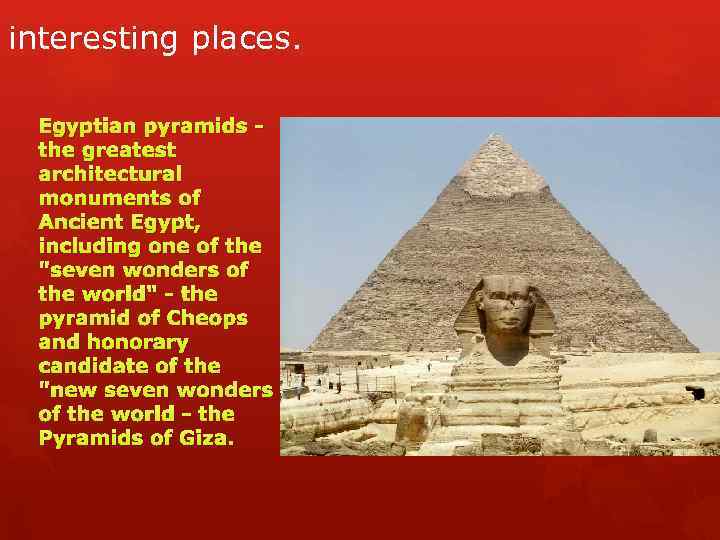 interesting places. Egyptian pyramids the greatest architectural monuments of Ancient Egypt, including one of