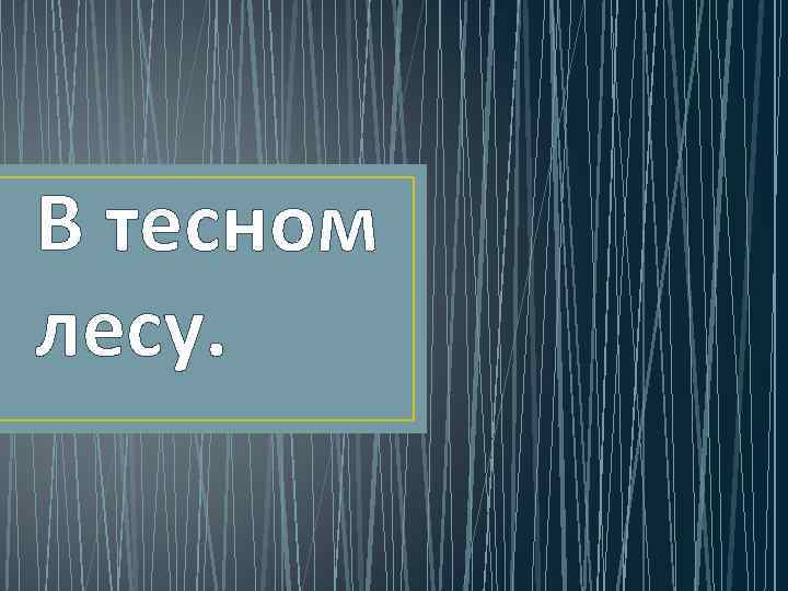 В тесном лесу. 