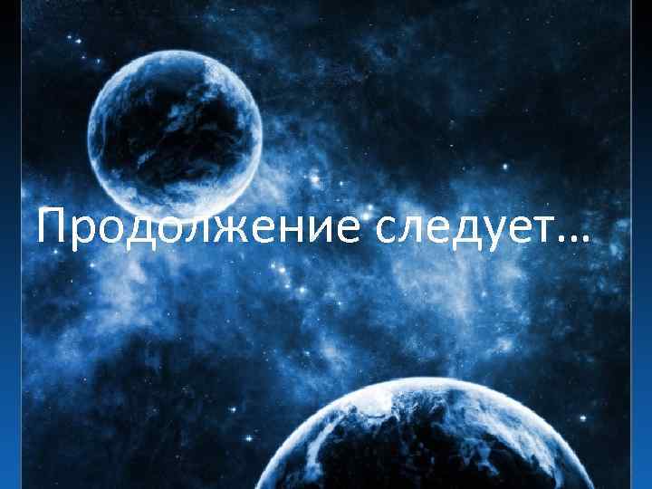 Продолжение следует… 