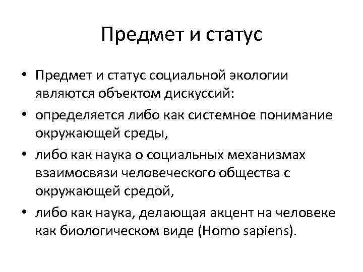 Предмет и статус • Предмет и статус социальной экологии являются объектом дискуссий: • определяется