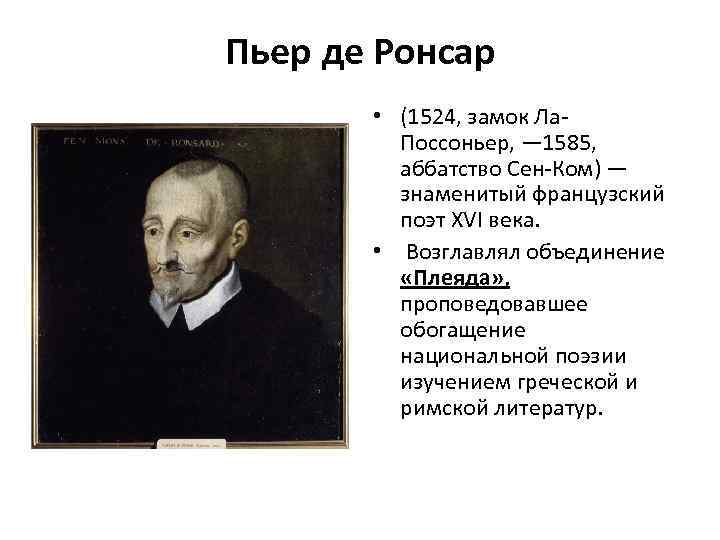 Пьер де Ронсар • (1524, замок Ла. Поссоньер, — 1585, аббатство Сен-Ком) — знаменитый