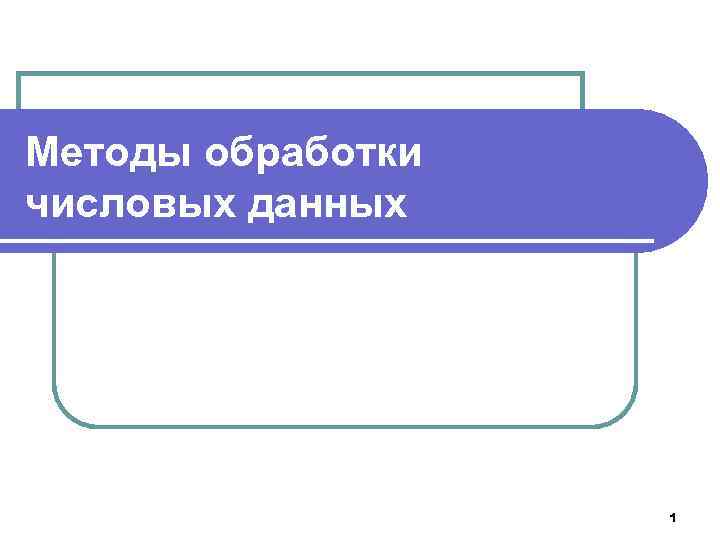 Методы обработки числовых данных 1 