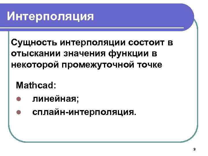 Интерполяция Сущность интерполяции состоит в отыскании значения функции в некоторой промежуточной точке Mathcad: l