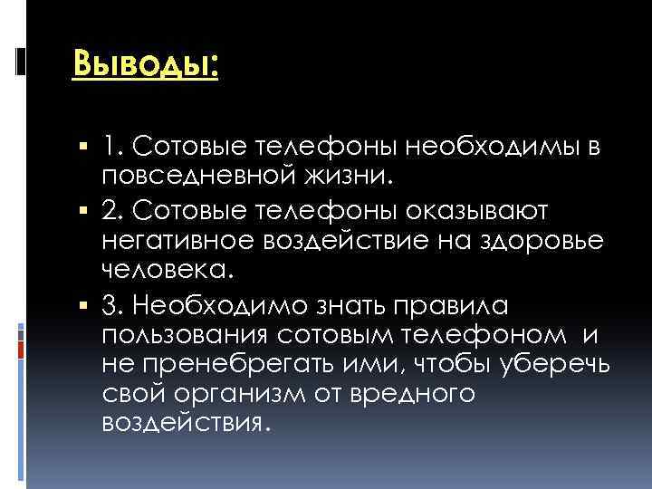 Выводы: 1. Сотовые телефоны необходимы в повседневной жизни. 2. Сотовые телефоны оказывают негативное воздействие