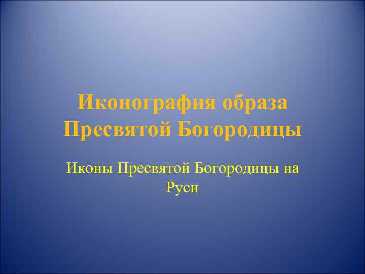 Иконография образа Пресвятой Богородицы Иконы Пресвятой Богородицы на Руси 