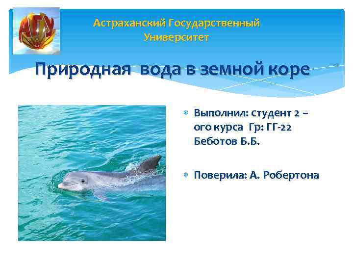 Астраханский Государственный Университет Природная вода в земной коре Выполнил: студент 2 – ого курса