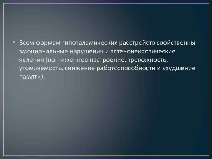  • Всем формам гипоталамических расстройств свойственны эмоциональные нарушения и астеноневротические явления (по ниженное