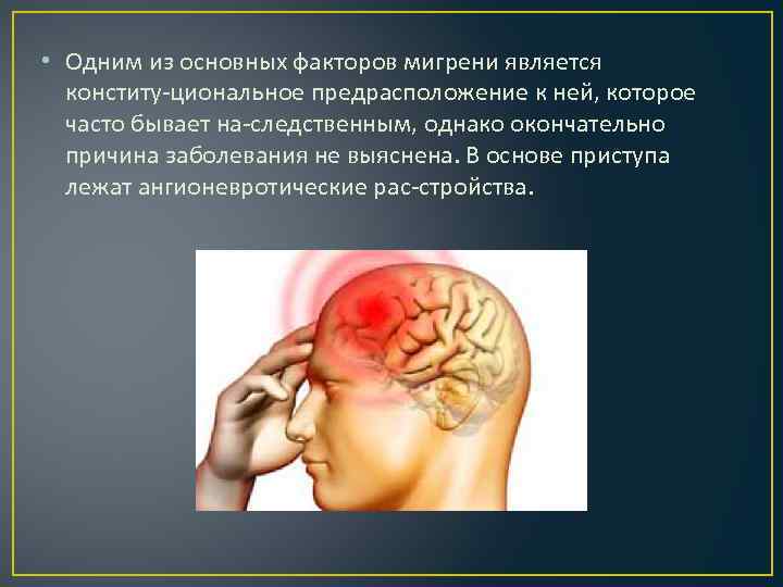  • Одним из основных факторов мигрени является конститу циональное предрасположение к ней, которое