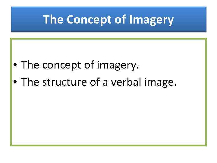 The Concept of Imagery • The concept of imagery. • The structure of a