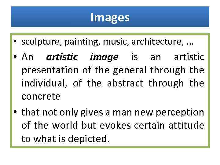 Images • sculpture, painting, music, architecture, . . . • An artistic image is