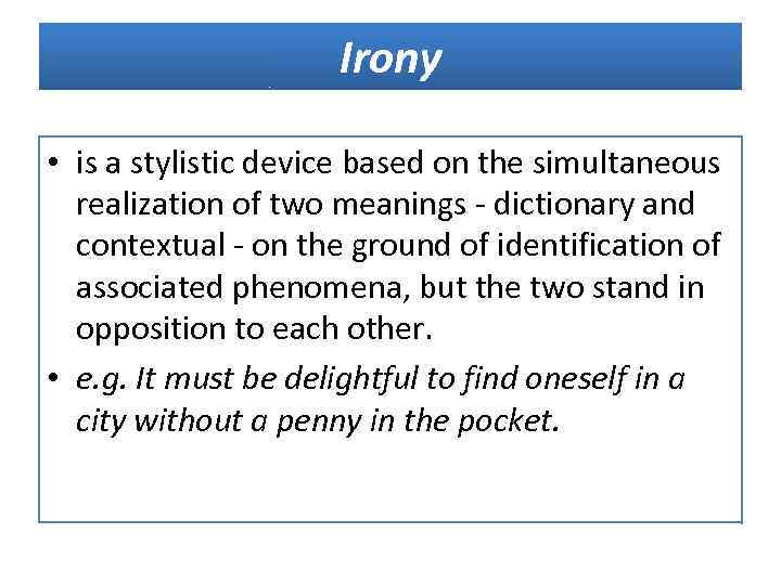 Irony • is a stylistic device based on the simultaneous realization of two meanings