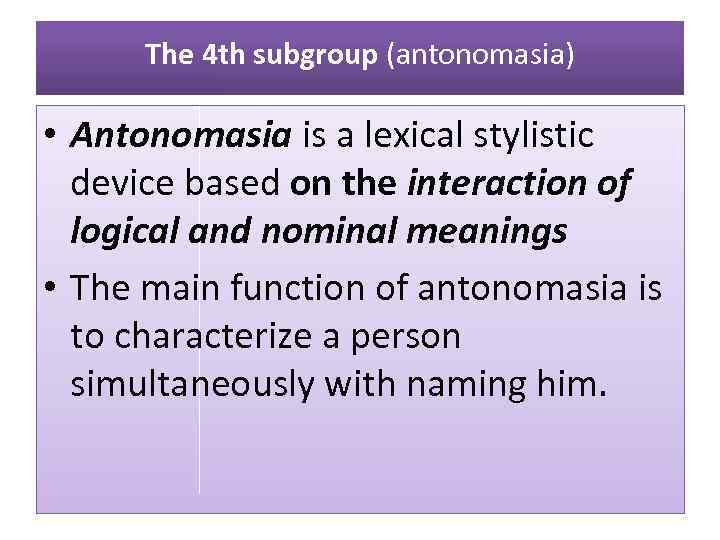 The 4 th subgroup (antonomasia) • Antonomasia is a lexical stylistic device based on