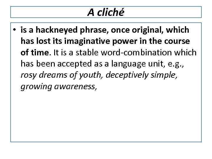 A cliché • is a hackneyed phrase, once original, which has lost its imaginative