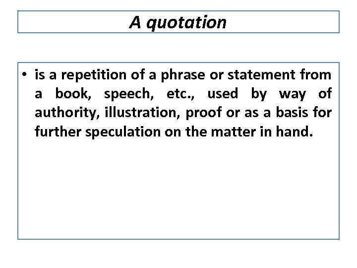 A quotation • is a repetition of a phrase or statement from a book,