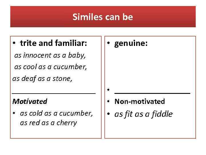 Similes can be • trite and familiar: as innocent as a baby, as cool