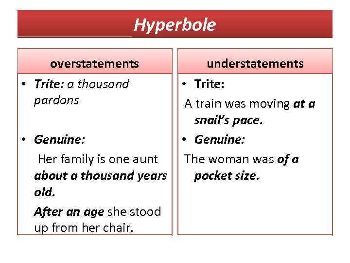 Hyperbole overstatements • Trite: a thousand pardons • Genuine: Her family is one aunt