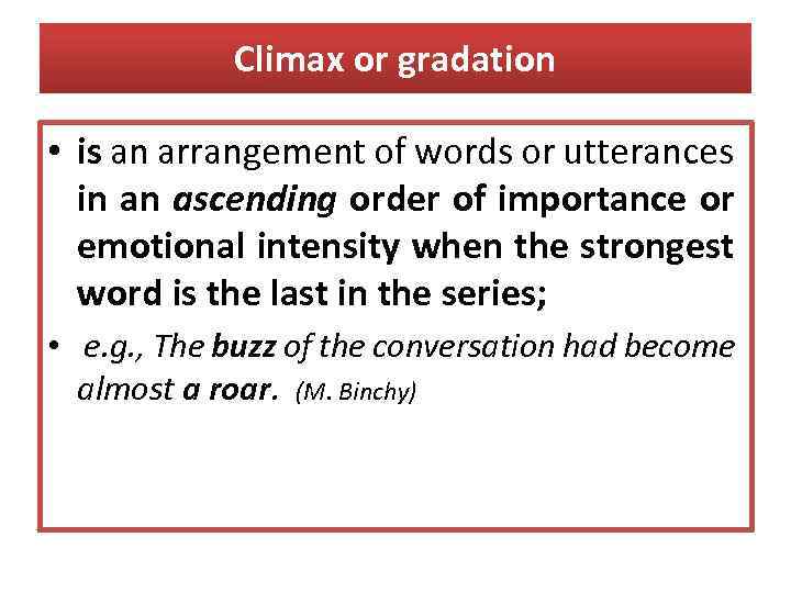 Climax or gradation • is an arrangement of words or utterances in an ascending