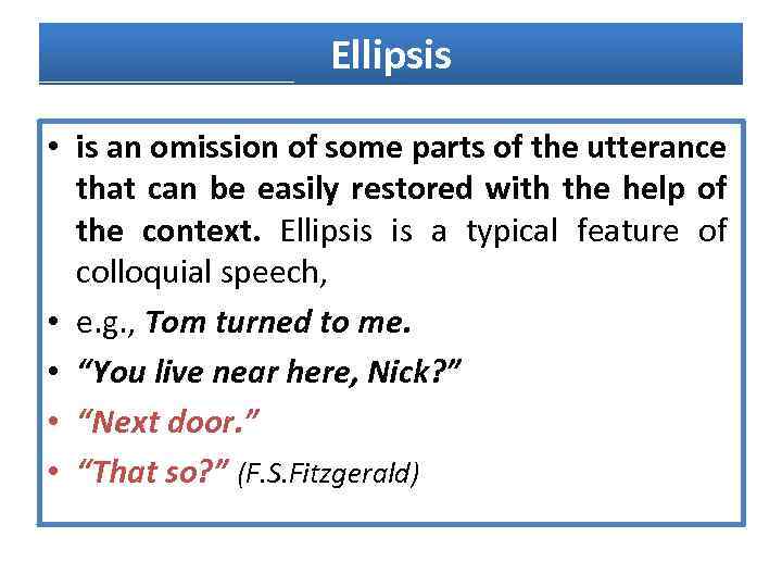 Ellipsis • is an omission of some parts of the utterance that can be