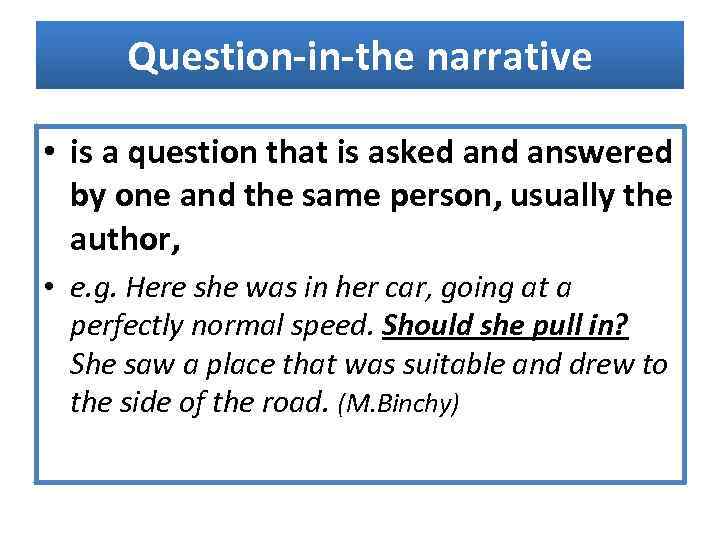 Question-in-the narrative • is a question that is asked answered by one and the