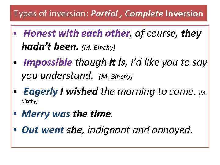 Types of inversion: Partial , Complete Inversion • Honest with each other, of course,